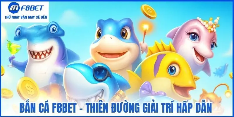 Bắn cá F8bet - Thiên đường giải trí hấp dẫn