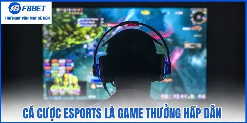Cá cược eSports là game thưởng hấp dẫn