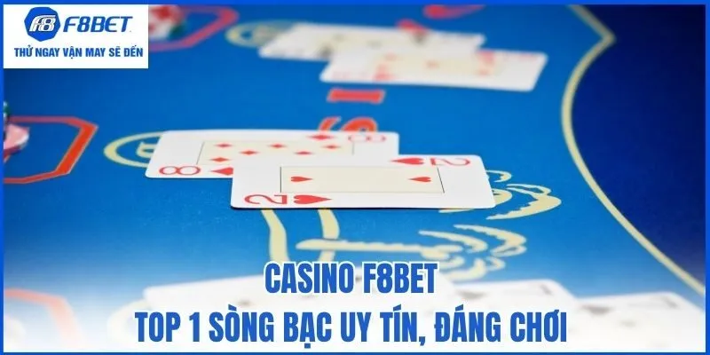 Casino F8bet - Top 1 sòng bạc uy tín, đáng chơi