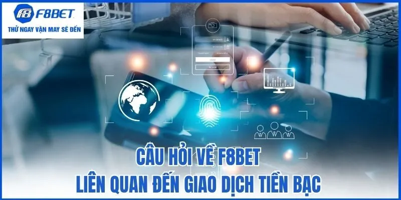 Câu hỏi về F8bet liên quan đến giao dịch tiền bạc