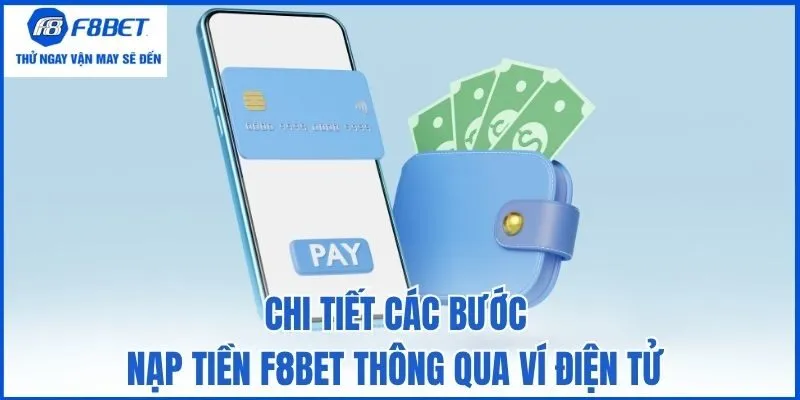 Chi tiết các bước nạp tiền F8bet thông qua ví điện tử