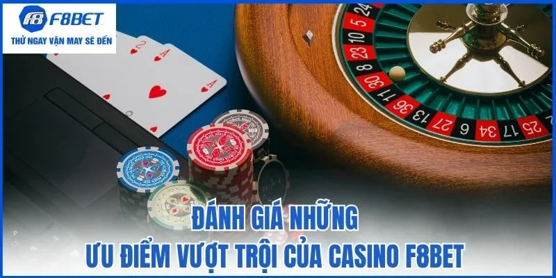 Đánh giá những ưu điểm vượt trội của casino F8bet