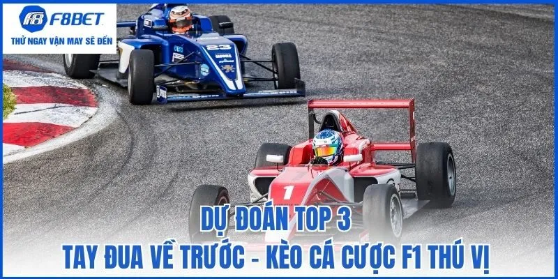 Dự đoán top 3 tay đua về trước - Kèo cá cược F1 thú vị