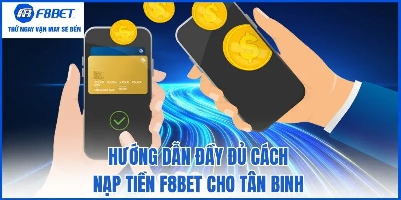 Hướng dẫn đầy đủ cách nạp tiền F8bet cho tân binh