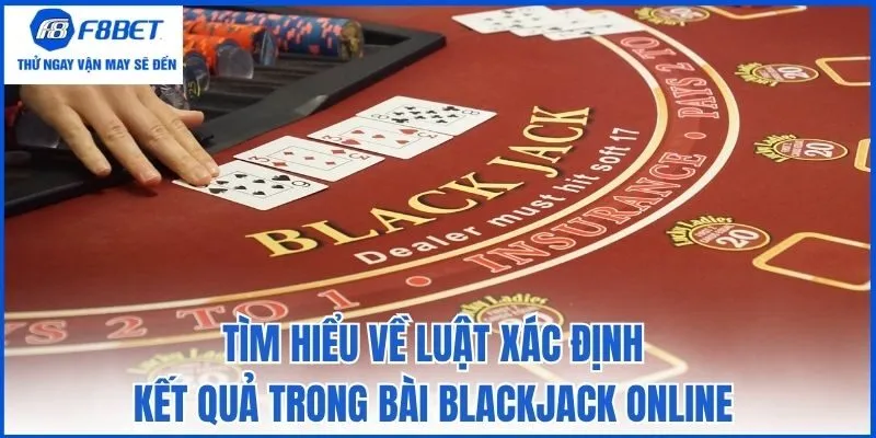 Tìm hiểu về luật xác định kết quả trong bài Blackjack online