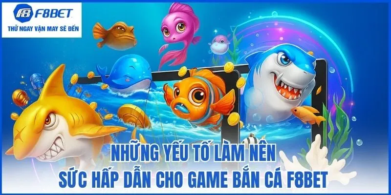 Những yếu tố làm nên sức hấp dẫn cho game bắn cá F8bet