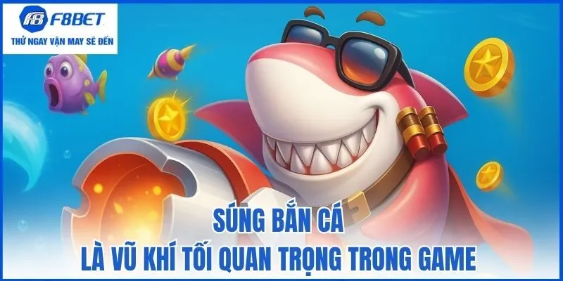 Súng bắn cá là vũ khí tối quan trọng trong game