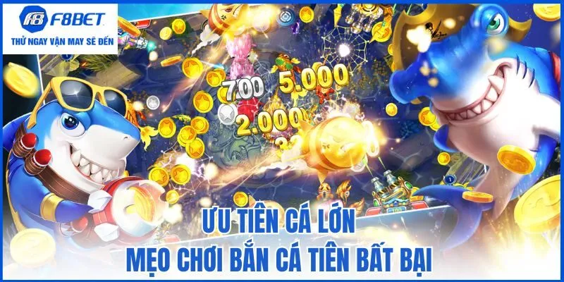 Ưu tiên cá lớn - Mẹo chơi Bắn Cá Tiên bất bại